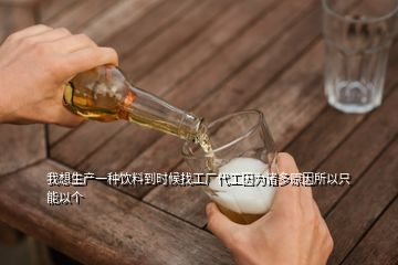 我想生產一種飲料到時候找工廠代工因為諸多原因所以只能以個