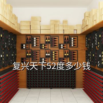 復(fù)興天下52度多少錢