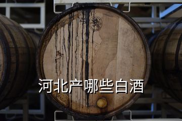 河北產(chǎn)哪些白酒