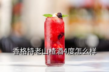 香格特老山楂酒4度怎么樣