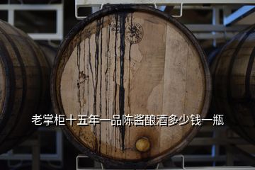 老掌柜十五年一品陳醬釀酒多少錢一瓶