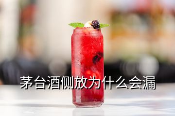 茅臺酒側(cè)放為什么會漏