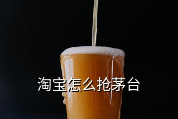 淘寶怎么搶茅臺(tái)