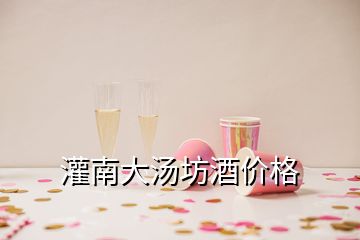 灌南大湯坊酒價格