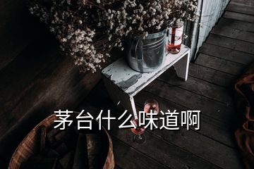 茅臺什么味道啊