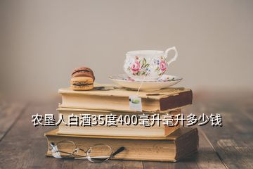 農(nóng)墾人白酒35度400毫升毫升多少錢