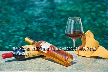 貴州茅臺(tái)酒廠(chǎng)集團(tuán)保健酒業(yè)有限公司52P0克15年的茅臺(tái)國(guó)賓酒是真的