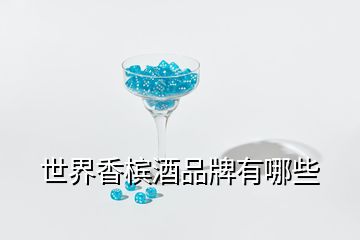 世界香檳酒品牌有哪些