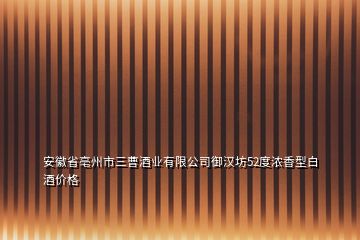 安徽省亳州市三曹酒業(yè)有限公司御漢坊52度濃香型白酒價(jià)格