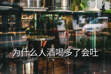 為什么人酒喝多了會(huì)吐