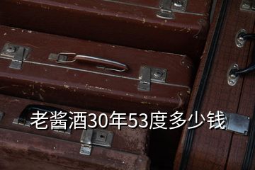 老醬酒30年53度多少錢(qián)