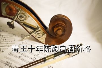 春玉十年陳釀白酒價格