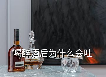 喝醉酒后為什么會吐