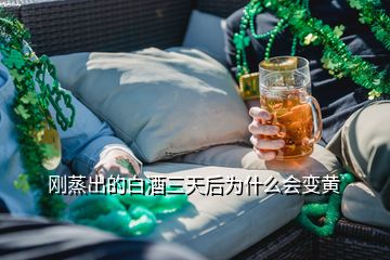 剛蒸出的白酒三天后為什么會變黃