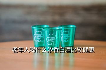 老年人喝什么濃香白酒比較健康