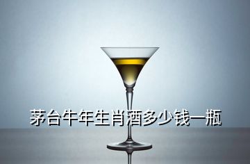 茅臺(tái)牛年生肖酒多少錢一瓶