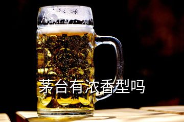 茅臺(tái)有濃香型嗎