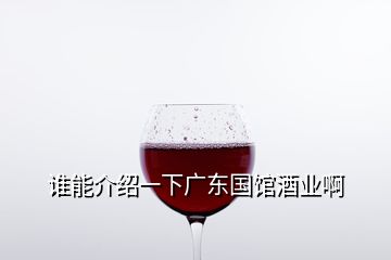 誰能介紹一下廣東國館酒業(yè)啊