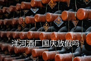 洋河酒廠國慶放假嗎