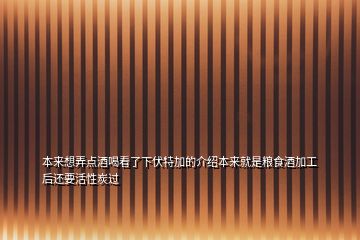 本來想弄點酒喝看了下伏特加的介紹本來就是糧食酒加工后還要活性炭過