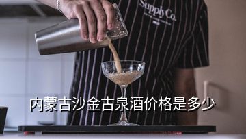 內(nèi)蒙古沙金古泉酒價格是多少