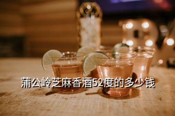 蒲公嶺芝麻香酒52度的多少錢