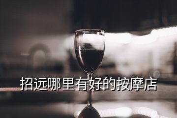 招遠(yuǎn)哪里有好的按摩店