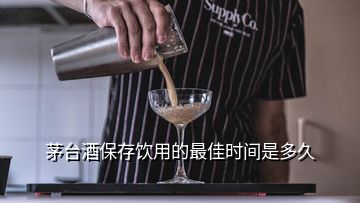 茅臺酒保存飲用的最佳時間是多久