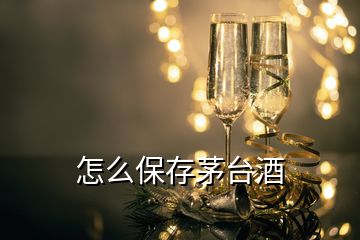 怎么保存茅臺酒