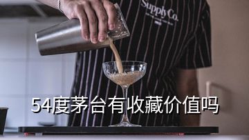 54度茅臺(tái)有收藏價(jià)值嗎