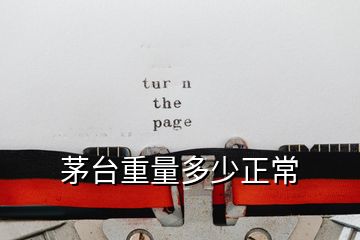 茅臺(tái)重量多少正常