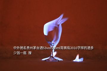 中外馳名貴州茅臺(tái)酒53vol500ml背面有2010字樣的酒多少錢(qián)一瓶  搜