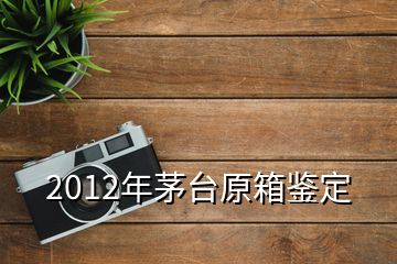 2012年茅臺原箱鑒定