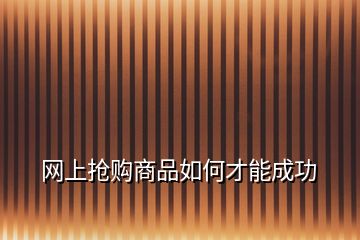 網(wǎng)上搶購商品如何才能成功