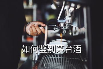 如何鑒別茅臺酒