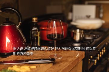 俗話說 酒藏得時(shí)間越久越好 但為啥還有保質(zhì)期啊 過保質(zhì)期的酒還能不