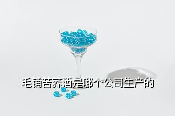 毛鋪苦蕎酒是哪個公司生產的