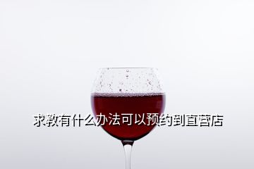 求教有什么辦法可以預(yù)約到直營店