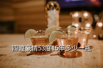 四渡豪情53度15年多少一瓶