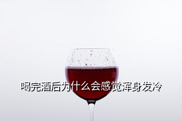 喝完酒后為什么會(huì)感覺(jué)渾身發(fā)冷