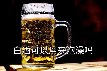 白酒可以用來(lái)泡澡嗎