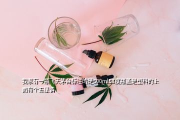 我家有一瓶飛天茅臺(tái)標(biāo)注的是500ml53度瓶蓋是塑料的上面有個(gè)五星請(qǐng)