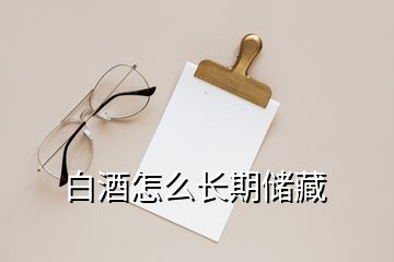 白酒怎么長期儲藏