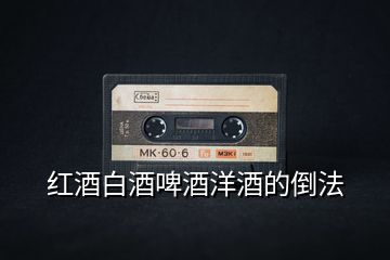 紅酒白酒啤酒洋酒的倒法
