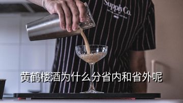 黃鶴樓酒為什么分省內和省外呢