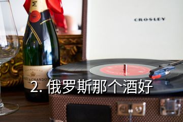 2. 俄羅斯那個(gè)酒好