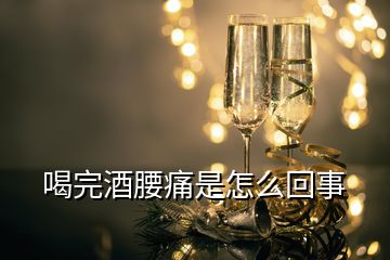 喝完酒腰痛是怎么回事