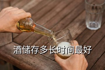 酒儲(chǔ)存多長時(shí)間最好