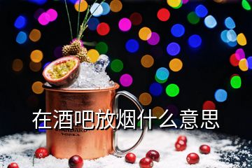 在酒吧放煙什么意思