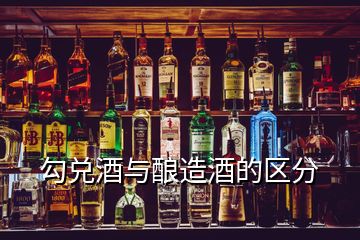 勾兌酒與釀造酒的區(qū)分